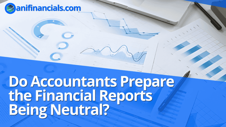 Do Accountants Prepare the Financial Reports Being Neutral?