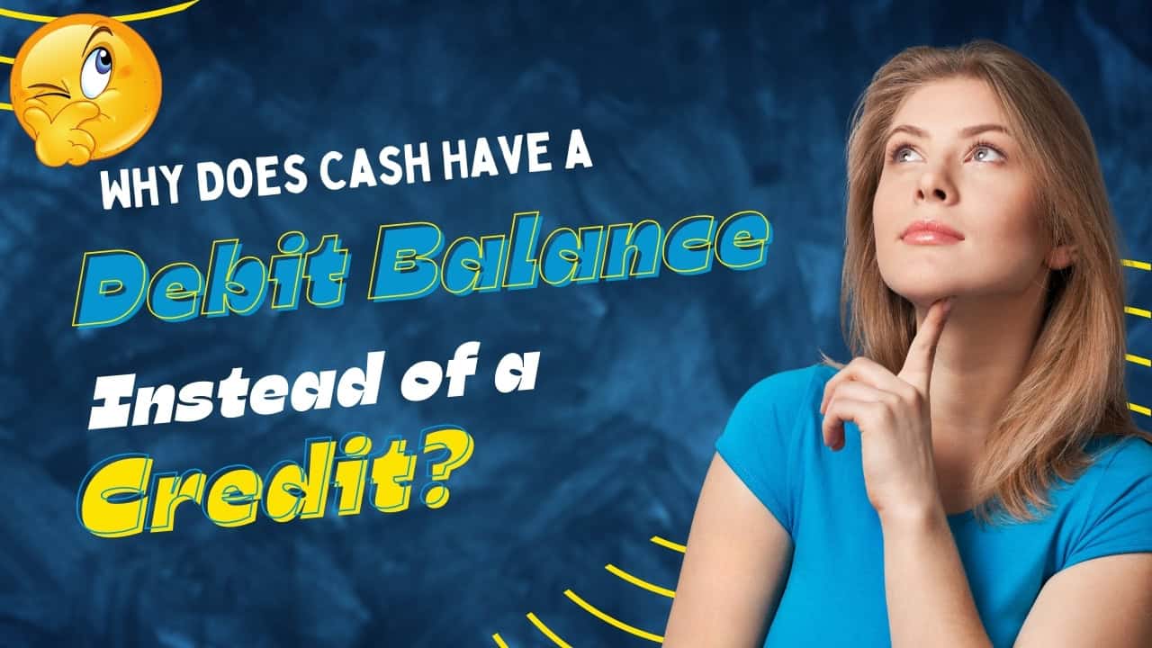 Why does cash have a debit balance instead of a credit?
