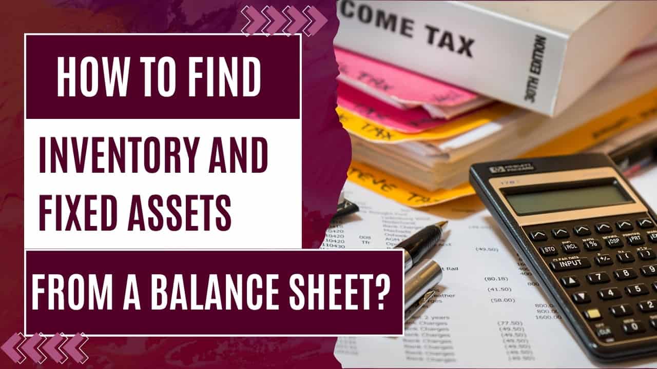 How to find inventory and fixed assets from a balance sheet?