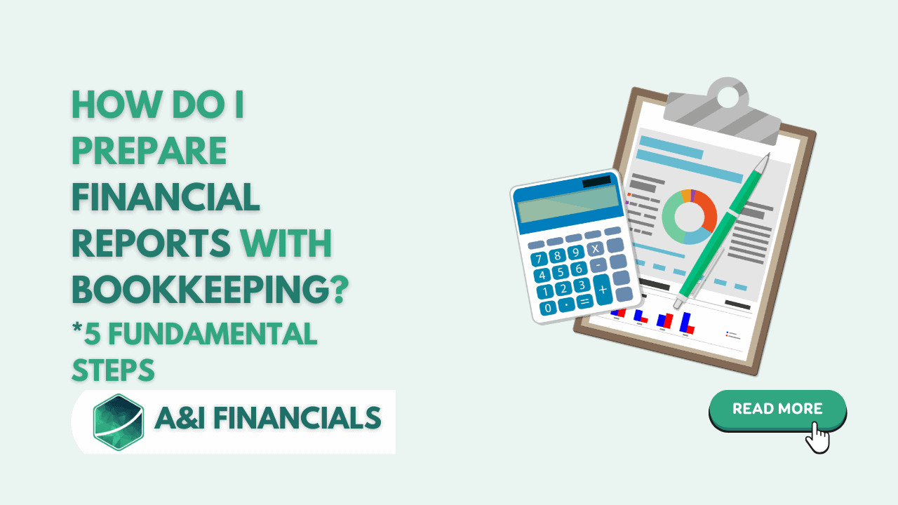 Graphic showing a clipboard with a financial report and a calculator alongside text that reads 'How Do I Prepare Financial Reports with Bookkeeping? *5 Fundamental Steps.' A&I Financials logo and 'Read More' button are visible